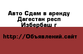 Авто Сдам в аренду. Дагестан респ.,Избербаш г.